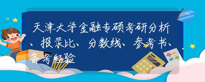 天津大学金融专硕考研分析、报录比、分数线、参考书、备考经验
