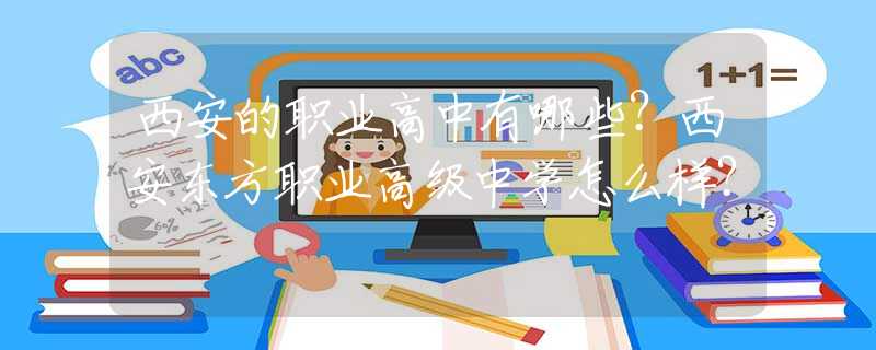 西安的职业高中有哪些？西安东方职业高级中学怎么样？