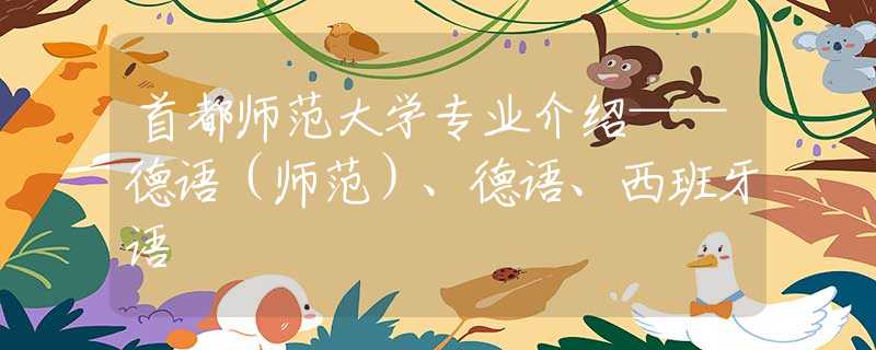 首都师范大学专业介绍——德语（师范）、德语、西班牙语