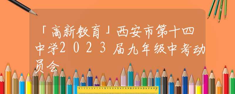 「高新教育」西安市第十四中学2023届九年级中考动员会