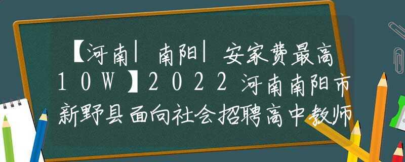 【河南|南阳|安家费最高10W】2022河南南阳市新野县面向社会招聘高中教师120人