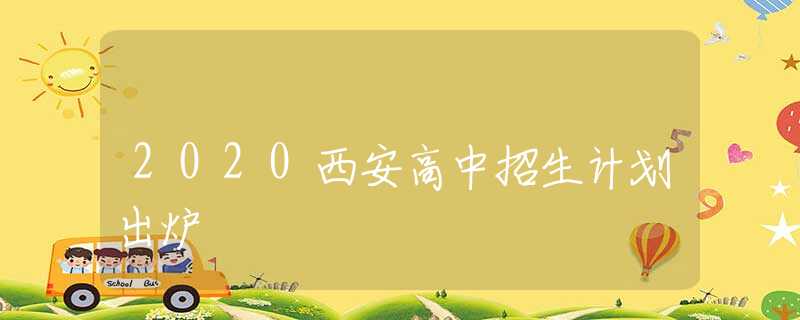 2020西安高中招生计划出炉