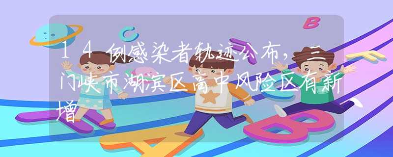 14例感染者轨迹公布，三门峡市湖滨区高中风险区有新增