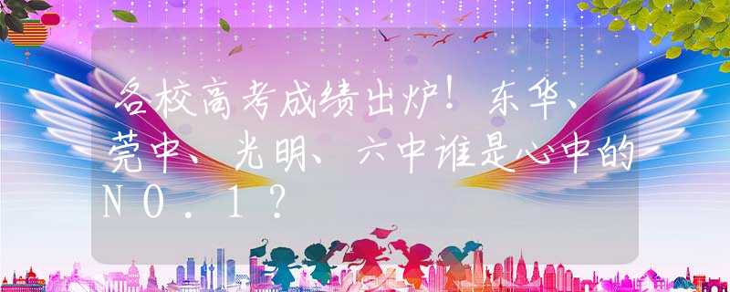 各校高考成绩出炉！东华、莞中、光明、六中谁是心中的NO.1？