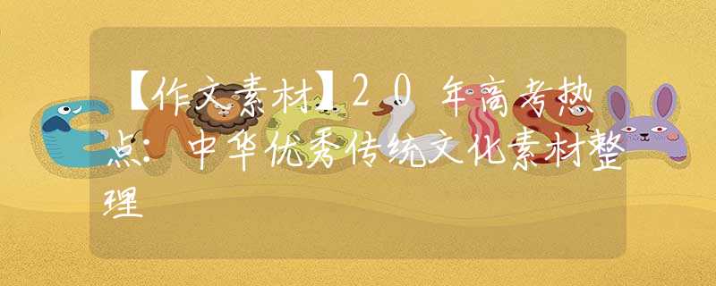【作文素材】20年高考热点：中华优秀传统文化素材整理
