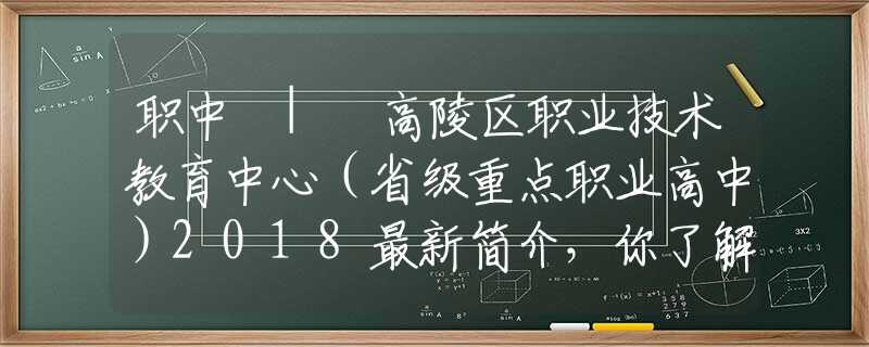 职中 | 高陵区职业技术教育中心（省级重点职业高中）2018最新简介，你了解么？