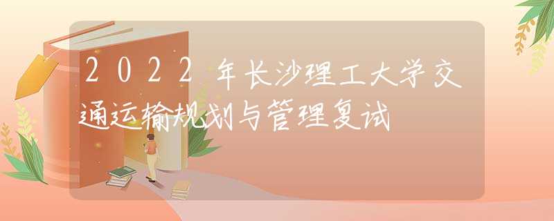 2022年长沙理工大学交通运输规划与管理复试