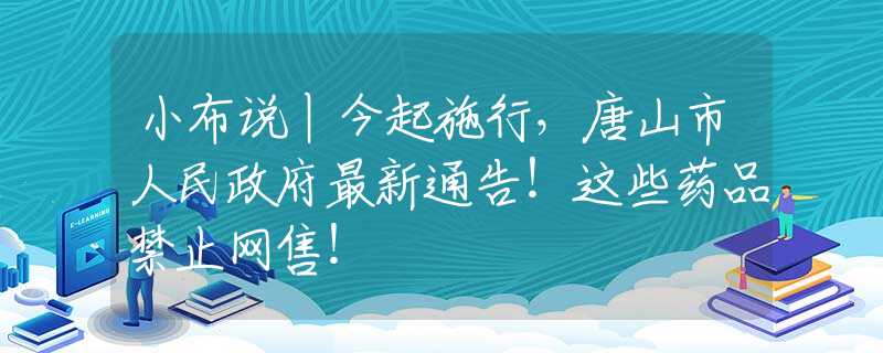 小布说丨今起施行，唐山市人民政府最新通告！这些药品禁止网售！