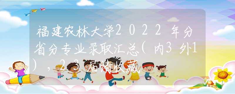 福建农林大学2022年分省分专业录取汇总(内3外1)，23届请收藏