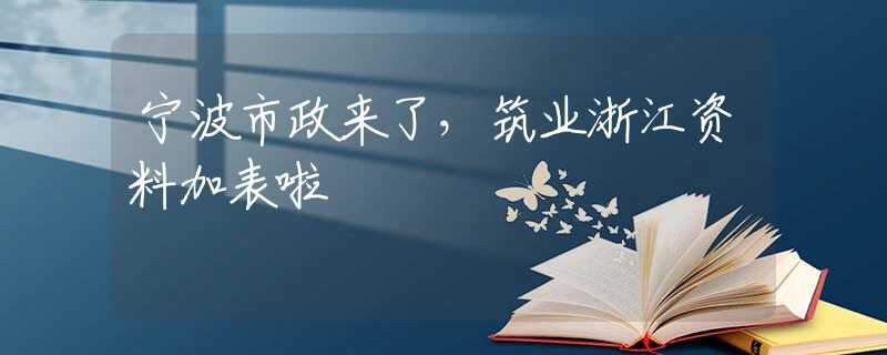 宁波市政来了，筑业浙江资料加表啦