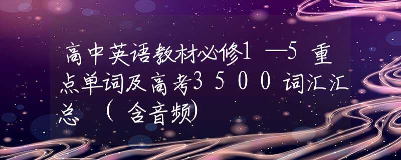 高中英语教材必修1—5重点单词及高考3500词汇汇总 (含音频)