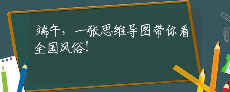 端午，一张思维导图带你看全国风俗！