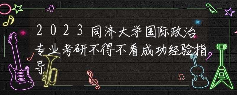 2023同济大学国际政治专业考研不得不看成功经验指导