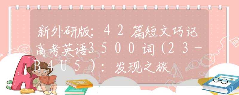 新外研版：42篇短文巧记高考英语3500词（23-B4U5）：发现之旅