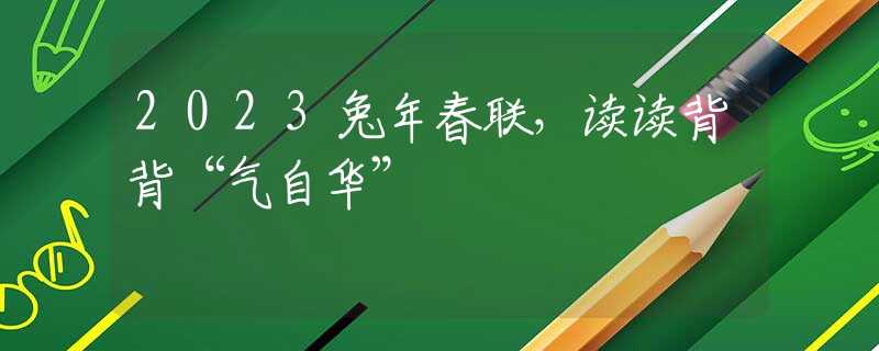 2023兔年春联，读读背背“气自华”