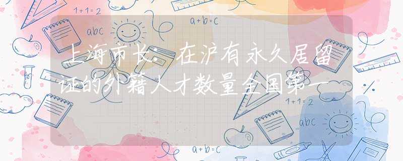 上海市长：在沪有永久居留证的外籍人才数量全国第一