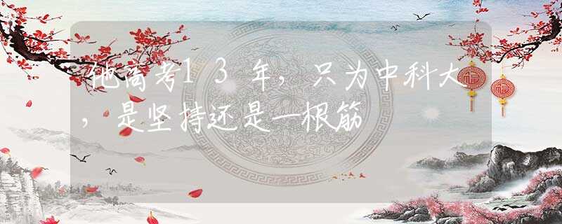 他高考13年，只为中科大，是坚持还是一根筋