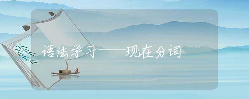 语法学习——现在分词