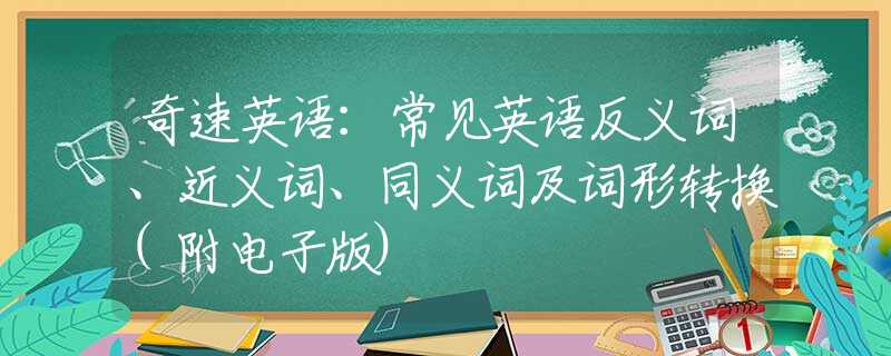 奇速英语：常见英语反义词、近义词、同义词及词形转换(附电子版)