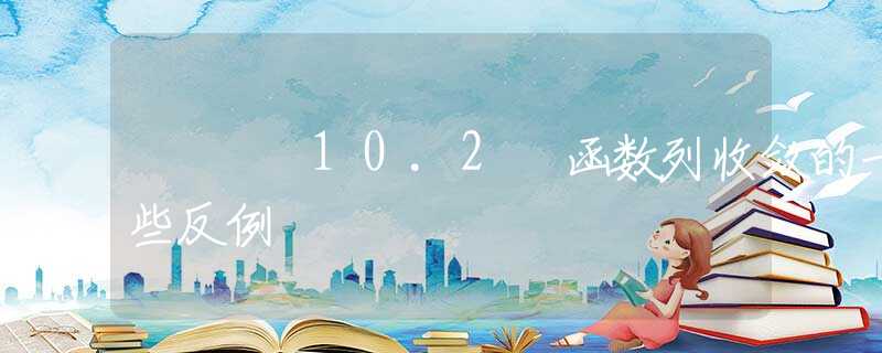 10.2 函数列收敛的一些反例