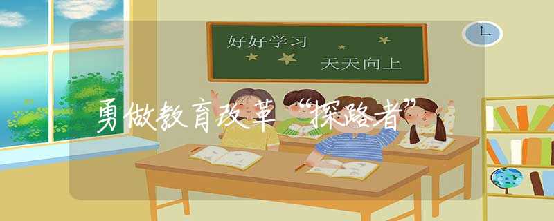 勇做教育改革“探路者”
