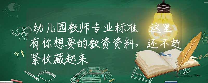 幼儿园教师专业标准 这里有你想要的教资资料，还不赶紧收藏起来