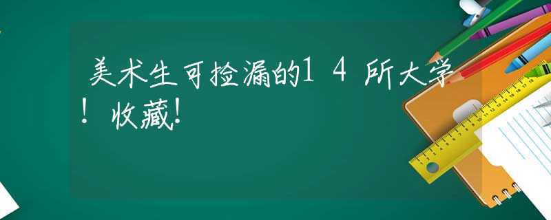美术生可捡漏的14所大学！收藏！