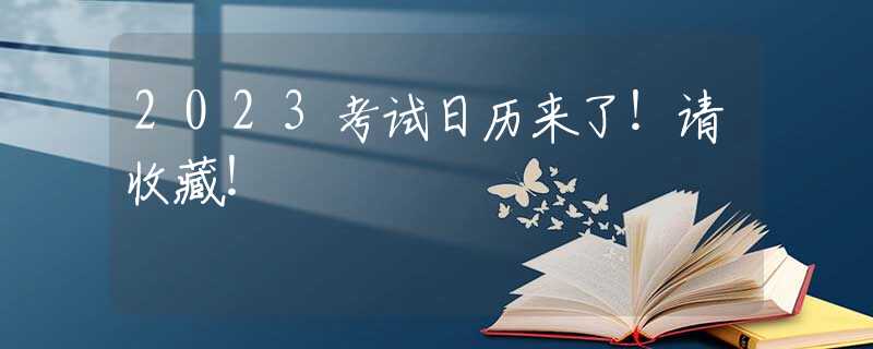 2023考试日历来了！请收藏！