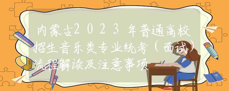 内蒙古2023年普通高校招生音乐类专业统考（面试）流程解读及注意事项