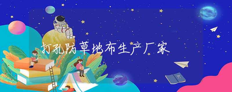 打孔防草地布生产厂家