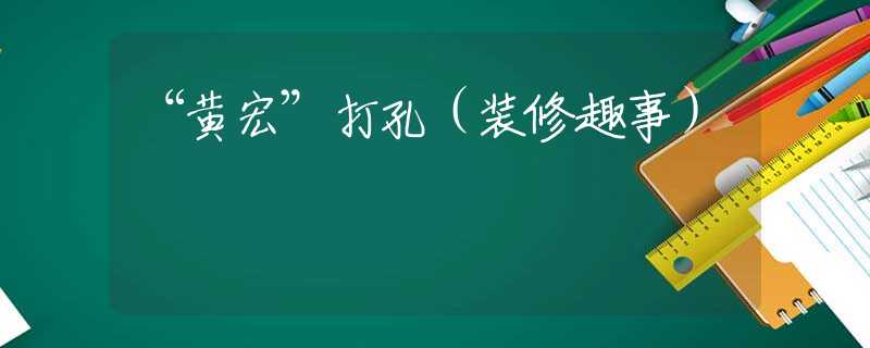 “黄宏”打孔（装修趣事）