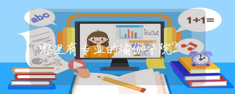 哪里有专业的瑜伽学院？
