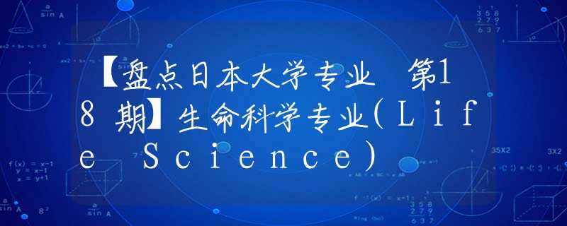 【盘点日本大学专业 第18期】生命科学专业(Life Science)