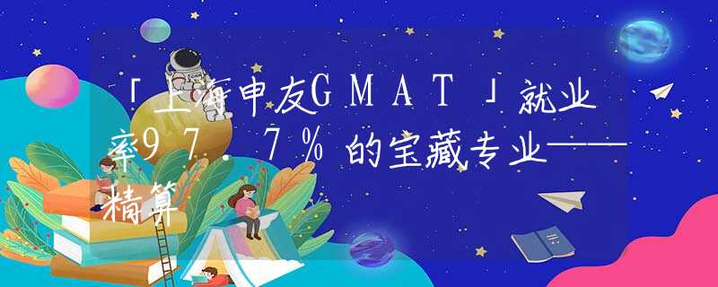 「上海申友GMAT」就业率97.7%的宝藏专业——精算