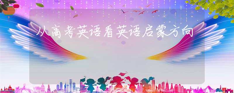 从高考英语看英语启蒙方向