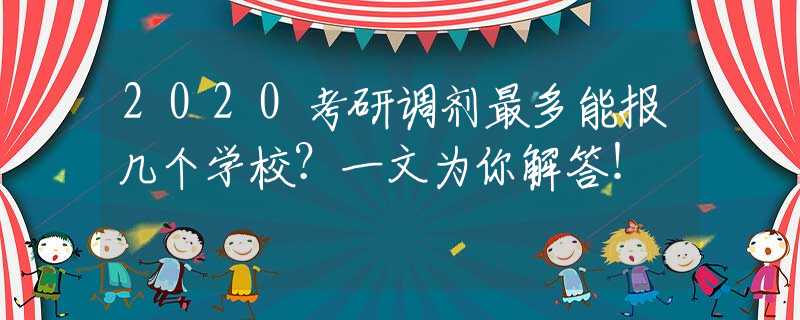 2020考研调剂最多能报几个学校？一文为你解答！