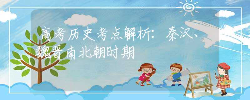 高考历史考点解析：秦汉、魏晋南北朝时期