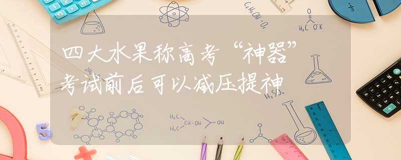 四大水果称高考“神器” 考试前后可以减压提神