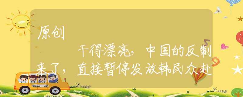 原创
            干得漂亮，中国的反制来了，直接暂停发放韩民众赴华短期签证