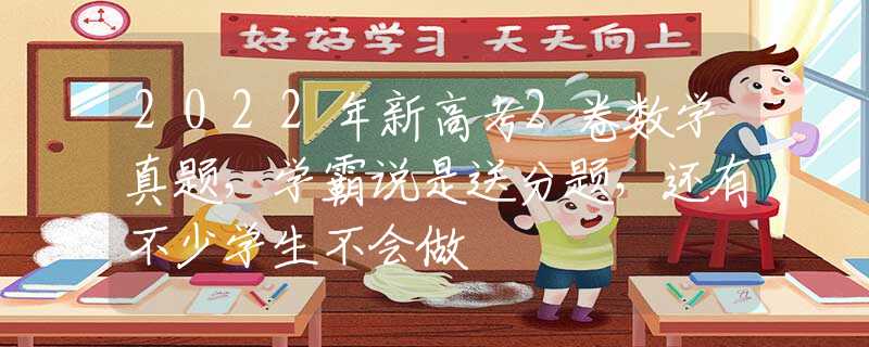 2022年新高考2卷数学真题，学霸说是送分题，还有不少学生不会做
