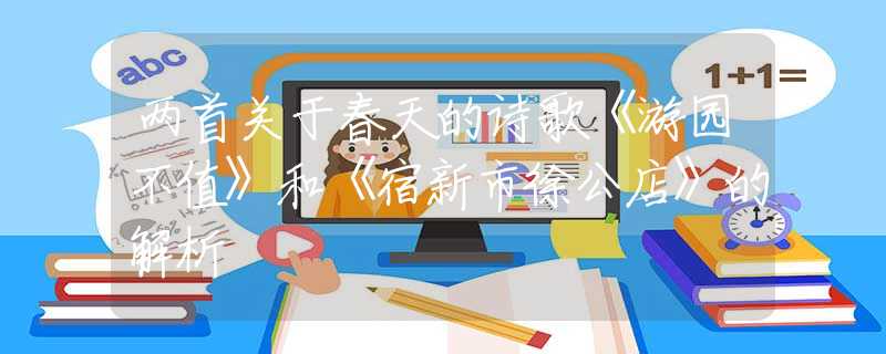 两首关于春天的诗歌《游园不值》和《宿新市徐公店》的解析