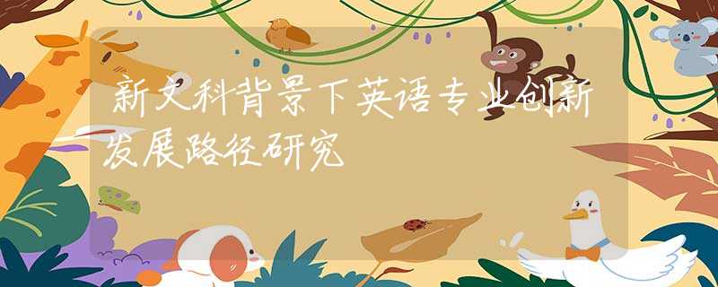 新文科背景下英语专业创新发展路径研究