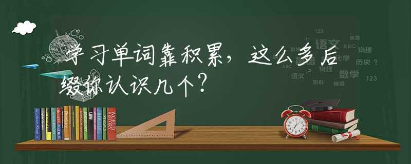 学习单词靠积累，这么多后缀你认识几个？