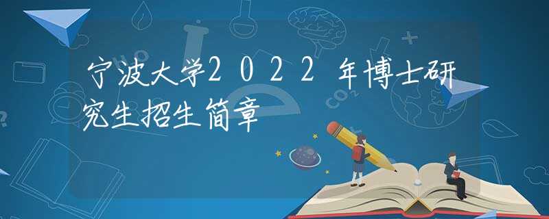 宁波大学2022年博士研究生招生简章