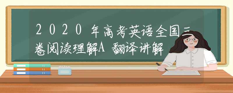 2020年高考英语全国三卷阅读理解A翻译讲解