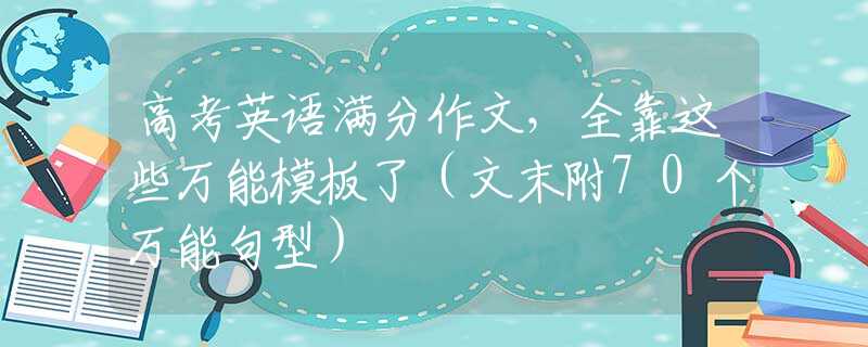 高考英语满分作文，全靠这些万能模板了（文末附70个万能句型）