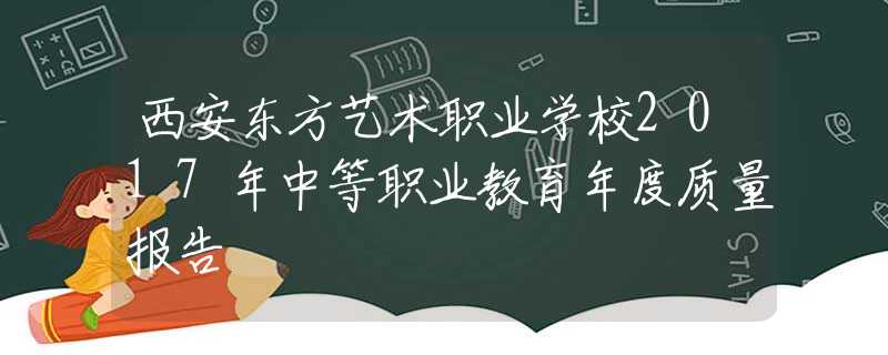 西安东方艺术职业学校2017年中等职业教育年度质量报告