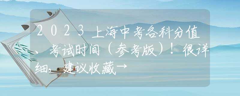 2023上海中考各科分值、考试时间（参考版）！很详细，建议收藏→