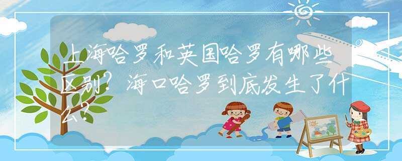 上海哈罗和英国哈罗有哪些区别？海口哈罗到底发生了什么？