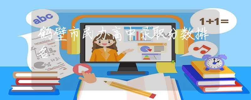 鹤壁市民办高中录取分数排名
